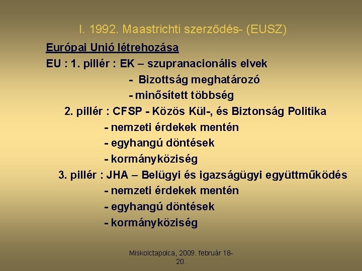 I. 1992. Maastrichti szerződés- (EUSZ) Európai Unió létrehozása EU : 1. pillér : EK