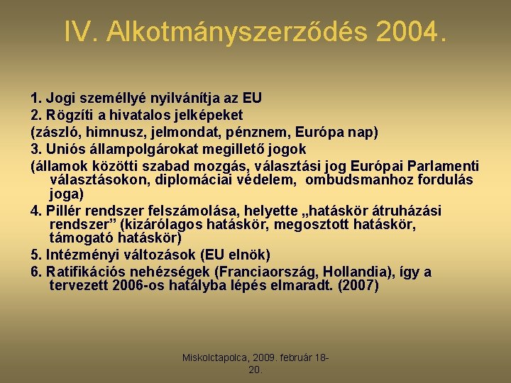 IV. Alkotmányszerződés 2004. 1. Jogi személlyé nyilvánítja az EU 2. Rögzíti a hivatalos jelképeket