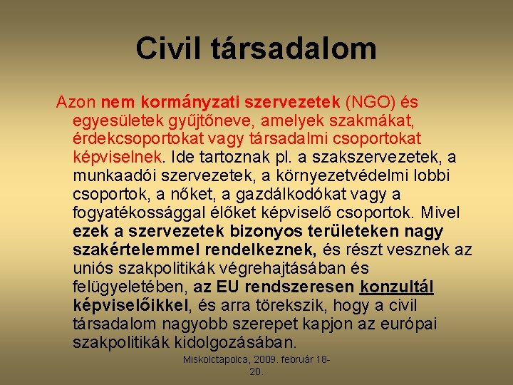 Civil társadalom Azon nem kormányzati szervezetek (NGO) és egyesületek gyűjtőneve, amelyek szakmákat, érdekcsoportokat vagy