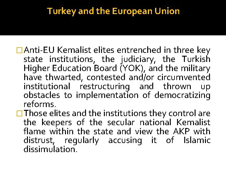 Turkey and the European Union �Anti-EU Kemalist elites entrenched in three key state institutions,