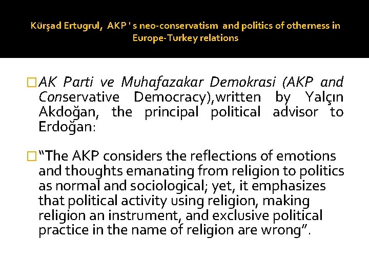 Kürşad Ertugrul, AKP ' s neo-conservatism and politics of otherness in Europe-Turkey relations �AK