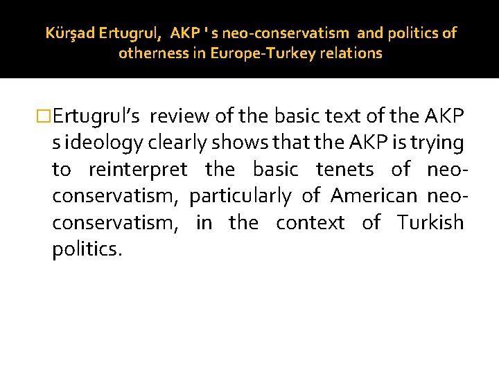 Kürşad Ertugrul, AKP ' s neo-conservatism and politics of otherness in Europe-Turkey relations �Ertugrul’s