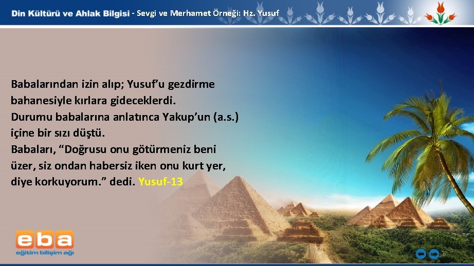 - Sevgi ve Merhamet Örneği: Hz. Yusuf Babalarından izin alıp; Yusuf’u gezdirme bahanesiyle kırlara