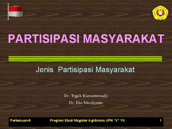 PARTISIPASI MASYARAKAT Jenis Partisipasi Masyarakat Dr. Teguh Kismantoroadji Dr. Eko Murdiyanto Pertemuan-6 Program Studi