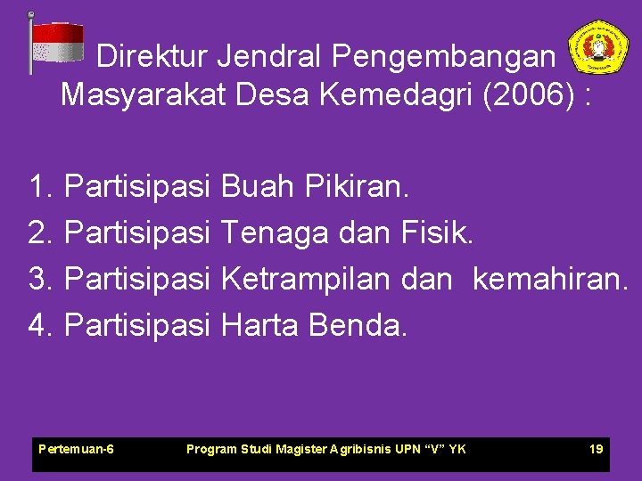 Direktur Jendral Pengembangan Masyarakat Desa Kemedagri (2006) : 1. Partisipasi Buah Pikiran. 2. Partisipasi