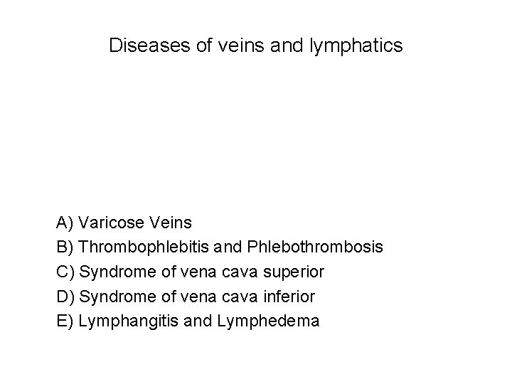 Diseases of veins and lymphatics A) Varicose Veins B) Thrombophlebitis and Phlebothrombosis C) Syndrome
