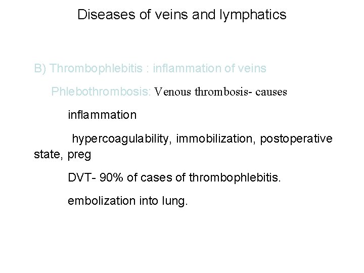 Diseases of veins and lymphatics B) Thrombophlebitis : inflammation of veins Phlebothrombosis: Venous thrombosis-