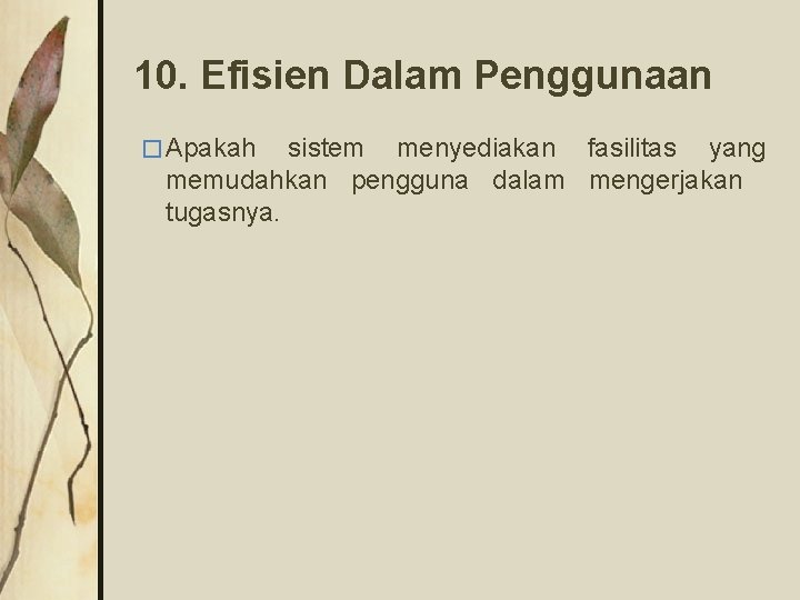 10. Efisien Dalam Penggunaan � Apakah sistem menyediakan fasilitas yang memudahkan pengguna dalam mengerjakan