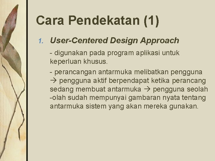 Cara Pendekatan (1) 1. User-Centered Design Approach - digunakan pada program aplikasi untuk keperluan