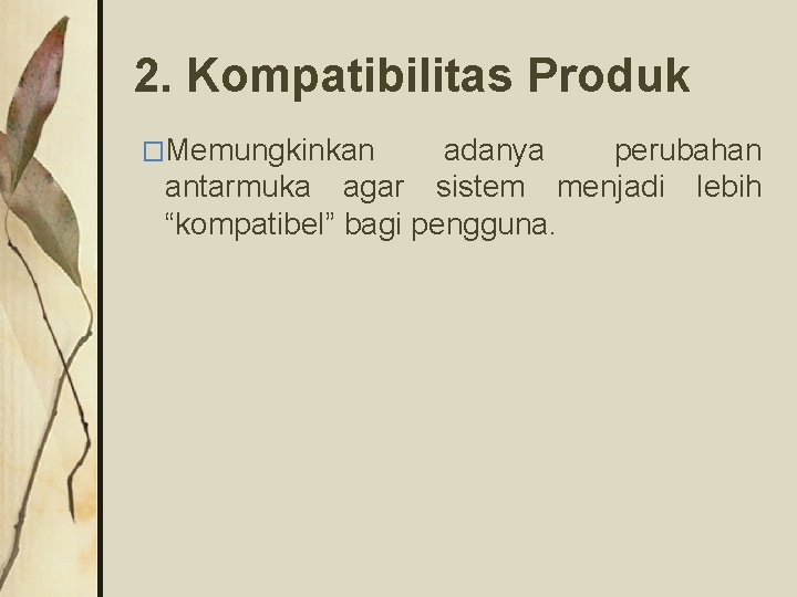 2. Kompatibilitas Produk �Memungkinkan adanya perubahan antarmuka agar sistem menjadi lebih “kompatibel” bagi pengguna.