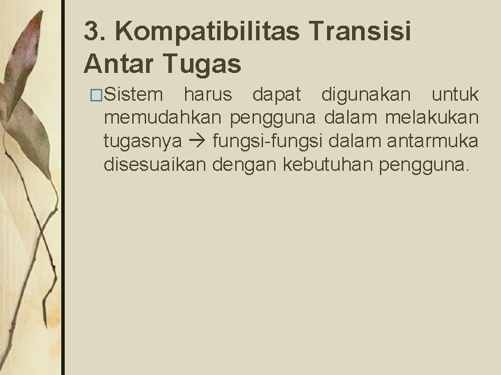 3. Kompatibilitas Transisi Antar Tugas �Sistem harus dapat digunakan untuk memudahkan pengguna dalam melakukan