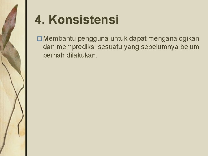 4. Konsistensi � Membantu pengguna untuk dapat menganalogikan dan memprediksi sesuatu yang sebelumnya belum