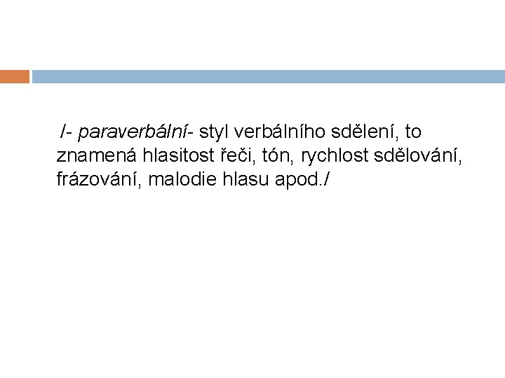 /- paraverbální- styl verbálního sdělení, to znamená hlasitost řeči, tón, rychlost sdělování, frázování, malodie