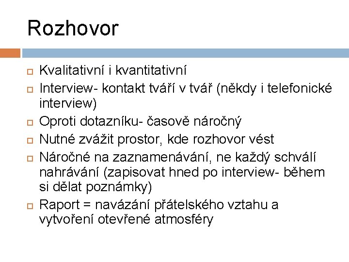 Rozhovor Kvalitativní i kvantitativní Interview- kontakt tváří v tvář (někdy i telefonické interview) Oproti