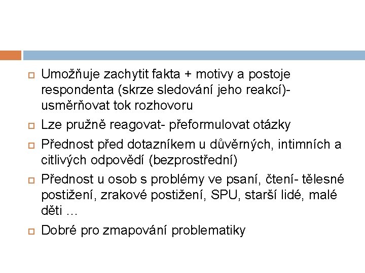  Umožňuje zachytit fakta + motivy a postoje respondenta (skrze sledování jeho reakcí)usměrňovat tok