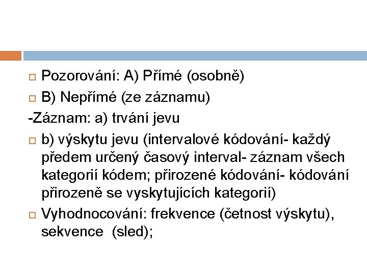 Pozorování: A) Přímé (osobně) B) Nepřímé (ze záznamu) -Záznam: a) trvání jevu b) výskytu