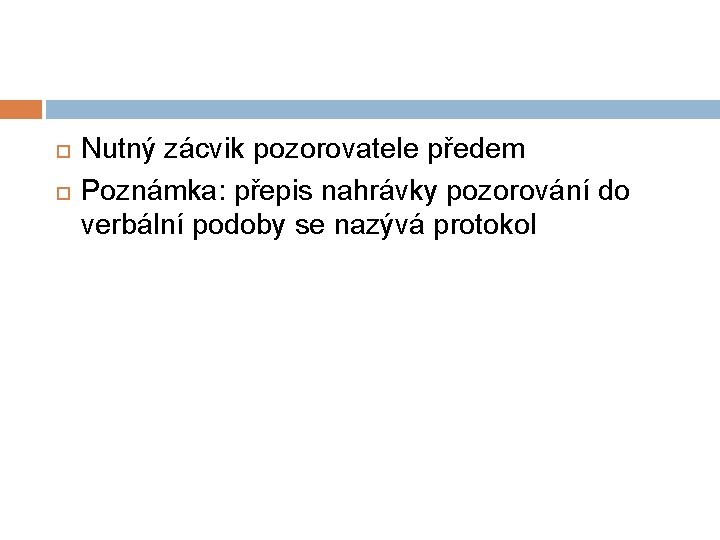  Nutný zácvik pozorovatele předem Poznámka: přepis nahrávky pozorování do verbální podoby se nazývá