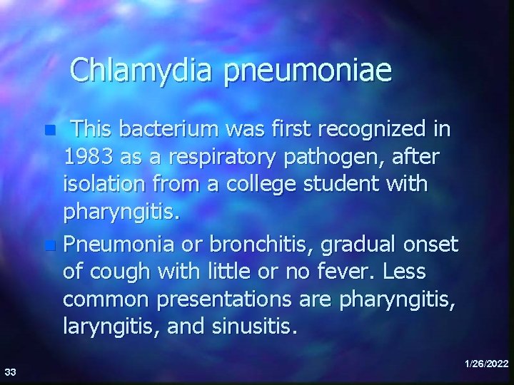 Chlamydia pneumoniae This bacterium was first recognized in 1983 as a respiratory pathogen, after