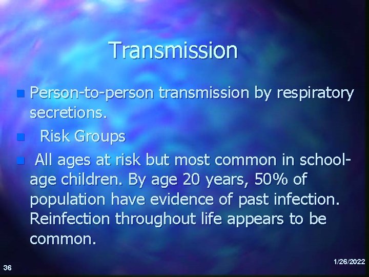 Transmission Person-to-person transmission by respiratory secretions. n Risk Groups n All ages at risk