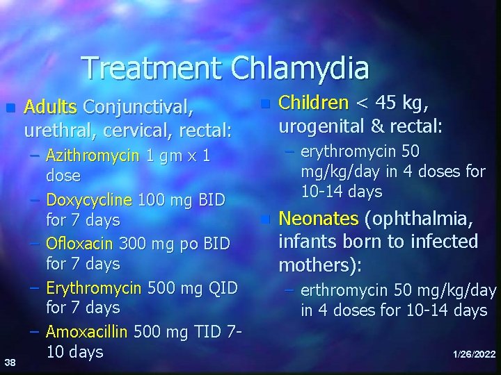 Treatment Chlamydia n 38 Adults Conjunctival, urethral, cervical, rectal: n Children < 45 kg,