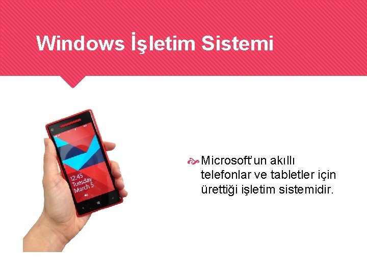 Windows İşletim Sistemi Microsoft’un akıllı telefonlar ve tabletler için ürettiği işletim sistemidir. 