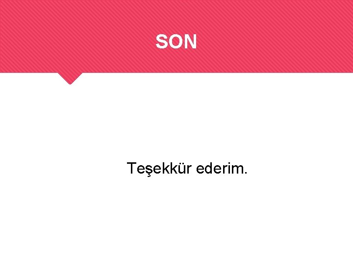 SON Teşekkür ederim. 