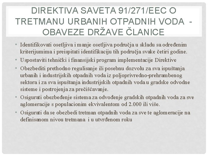 DIREKTIVA SAVETA 91/271/EEC O TRETMANU URBANIH OTPADNIH VODA OBAVEZE DRŽAVE ČLANICE • Identifikovati osetljiva