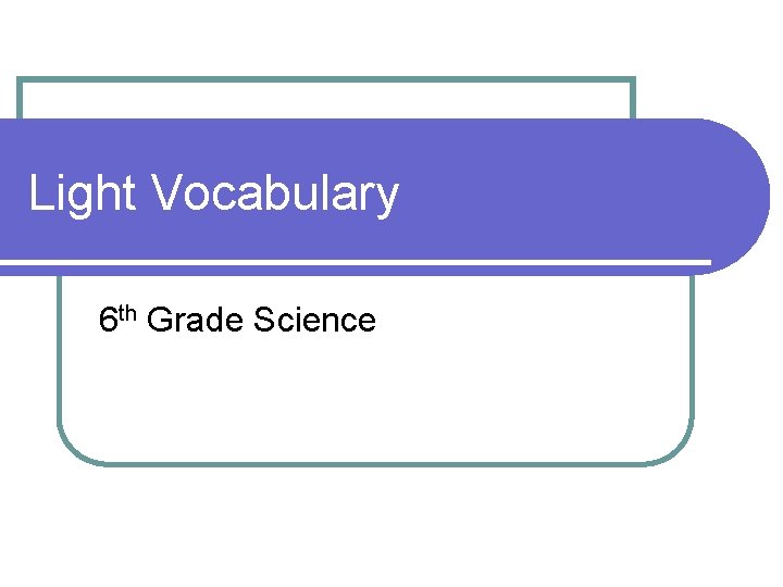 Light Vocabulary 6 th Grade Science 