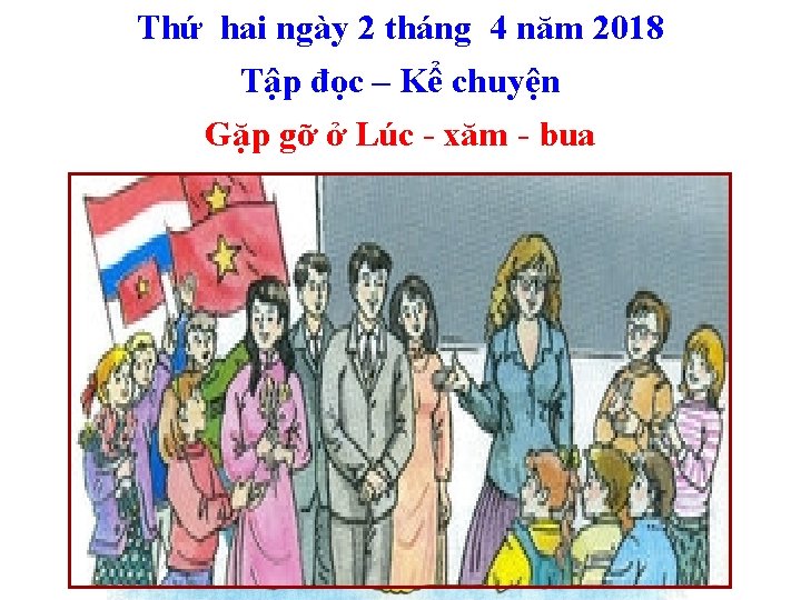 Thứ hai ngày 2 tháng 4 năm 2018 Tập đọc – Kể chuyện Gặp