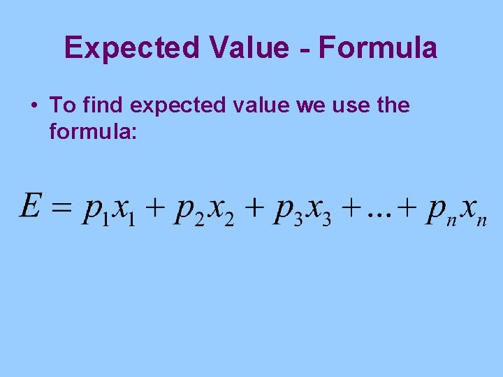 Expected Value - Formula • To find expected value we use the formula: 