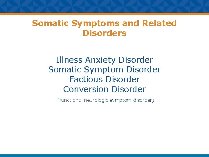 Somatic Symptoms and Related Disorders Illness Anxiety Disorder Somatic Symptom Disorder Factious Disorder Conversion