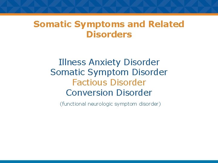 Somatic Symptoms and Related Disorders Illness Anxiety Disorder Somatic Symptom Disorder Factious Disorder Conversion