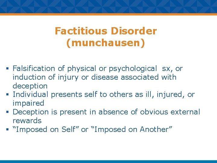 Factitious Disorder (munchausen) § Falsification of physical or psychological sx, or induction of injury