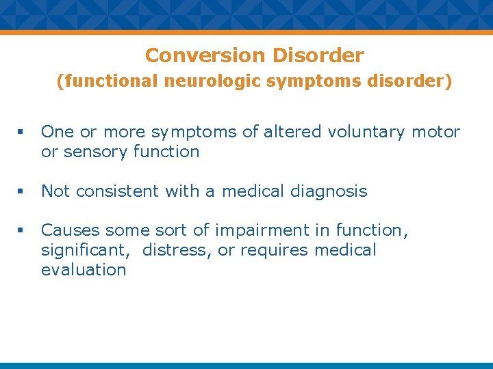 Conversion Disorder (functional neurologic symptoms disorder) § One or more symptoms of altered voluntary