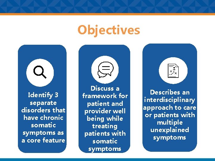 Objectives Identify 3 separate disorders that have chronic somatic symptoms as a core feature