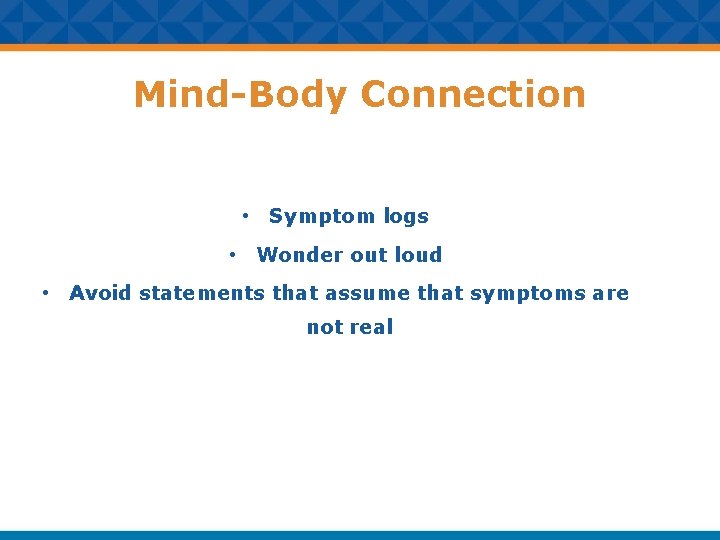 Mind-Body Connection • Symptom logs • Wonder out loud • Avoid statements that assume