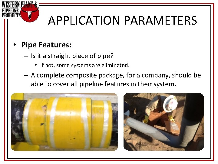 APPLICATION PARAMETERS • Pipe Features: – Is it a straight piece of pipe? •