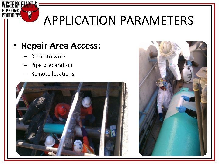 APPLICATION PARAMETERS • Repair Area Access: – Room to work – Pipe preparation –