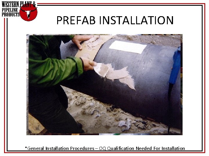 PREFAB INSTALLATION *General Installation Procedures – OQ Qualification Needed For Installation 