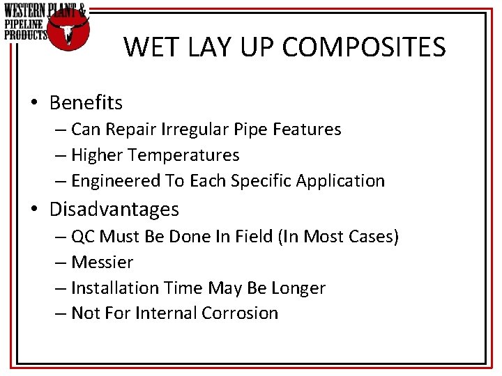 WET LAY UP COMPOSITES • Benefits – Can Repair Irregular Pipe Features – Higher