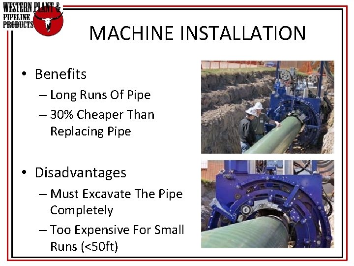 MACHINE INSTALLATION • Benefits – Long Runs Of Pipe – 30% Cheaper Than Replacing