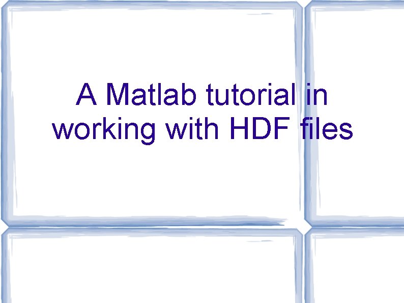 A Matlab tutorial in working with HDF files 