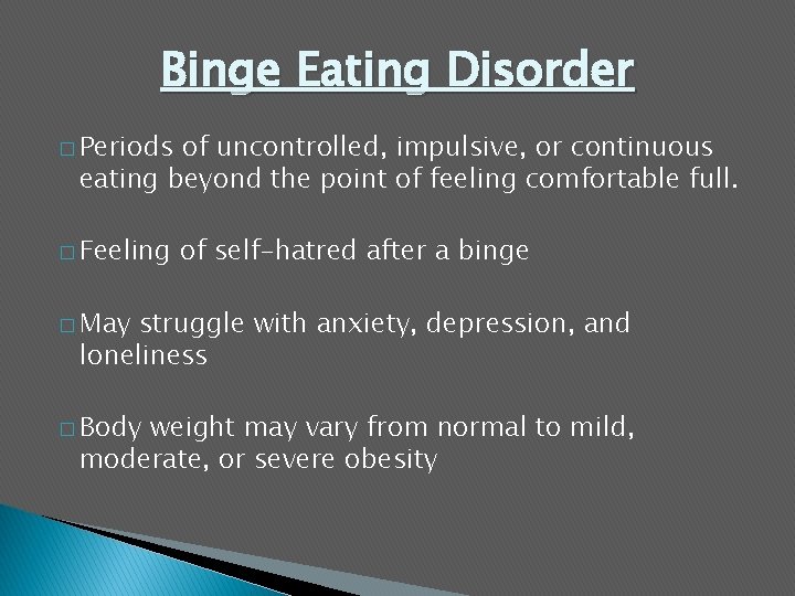 Binge Eating Disorder � Periods of uncontrolled, impulsive, or continuous eating beyond the point