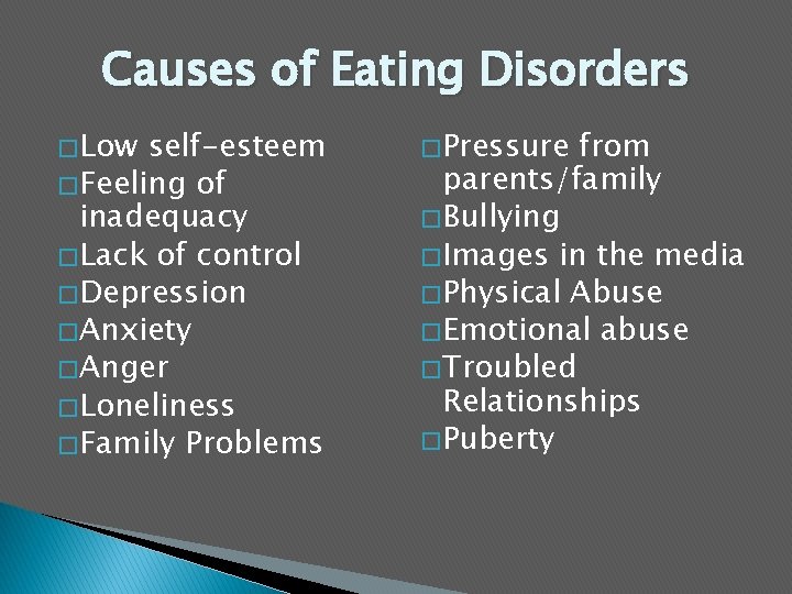 Causes of Eating Disorders � Low self-esteem � Feeling of inadequacy � Lack of