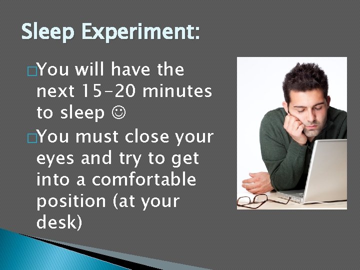 Sleep Experiment: �You will have the next 15 -20 minutes to sleep �You must