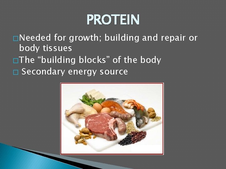 PROTEIN � Needed for growth; building and repair or body tissues � The “building