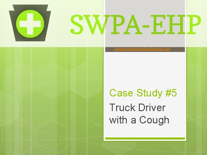 www. environmentalhealthproject. org Case Study #5 Truck Driver with a Cough 