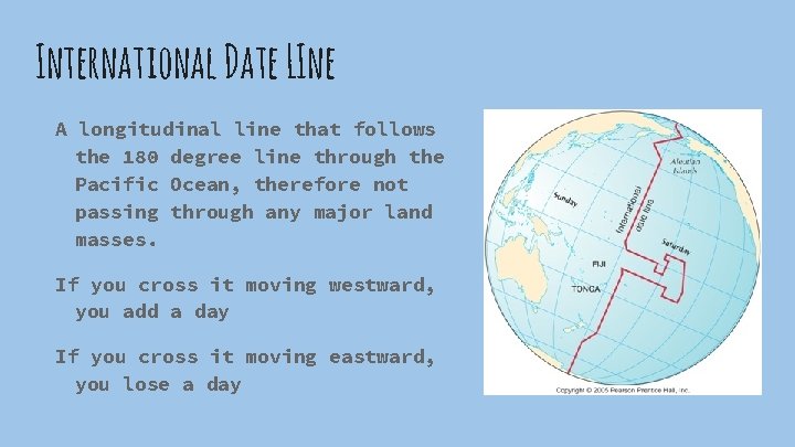 International Date LIne A longitudinal line that follows the 180 degree line through the