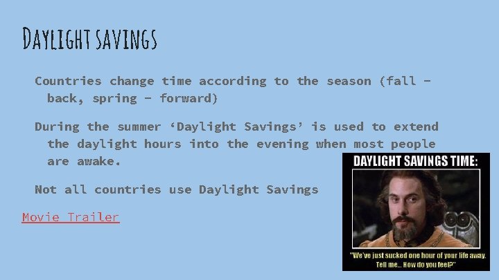 Daylight savings Countries change time according to the season (fall back, spring - forward)