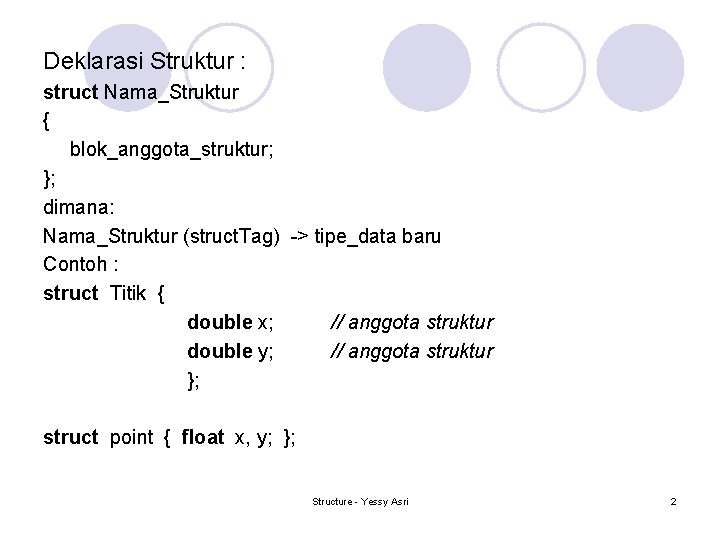 Deklarasi Struktur : struct Nama_Struktur { blok_anggota_struktur; }; dimana: Nama_Struktur (struct. Tag) -> tipe_data